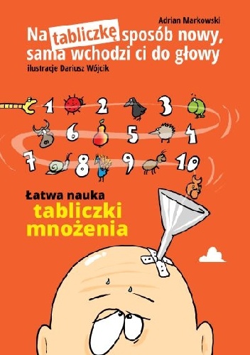 Okładka: Adrian Markowski - Na tabliczkę sposób nowy, sama wchodzi ci do głowy. Łatwa nauka tabliczki mnożenia