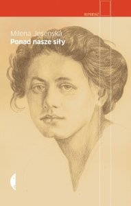 Okładka: Milena Jesenská - Ponad nasze siły. Czesi, Żydzi i Niemcy. Wybór publicystyki z lat 1937-1939