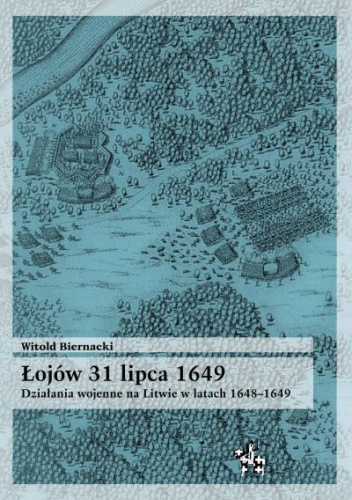 Okładka: Witold Biernacki - Łojów 31 lipca 1649. Działania wojenne na Litwie w latach 1648-1649