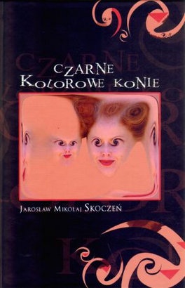 Okładka: Jarosław Mikołaj Skoczeń - Czarne Kolorowe Konie