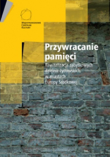 Okładka: Jacek Purchla - Przywracanie pamięci. Rewitalizacja zabytkowych dzielnic żydowskich w miastach Europy Środkowej