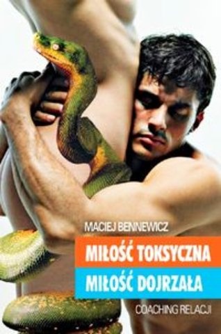 Okładka: Maciej Bennewicz - Miłość toksyczna, miłość dojrzała: coaching relacji
