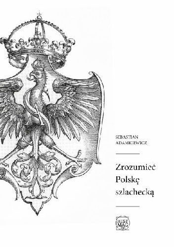Okładka: Sebastian Adamkiewicz - Zrozumieć Polskę szlachecką