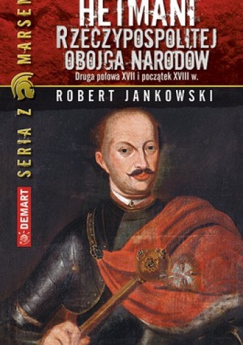 Okładka: Robert Jankowski - Hetmani Rzeczypospolitej Obojga Narodów. Druga połowa XVII i początek XVIII w
