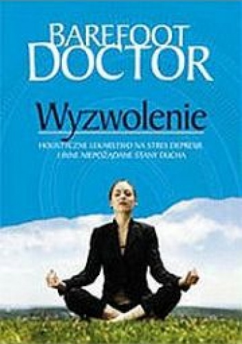 Okładka: Barefoot Doctor - Wyzwolenie. Holistyczne lekarstwo na stres, depresje i inne niepożądane