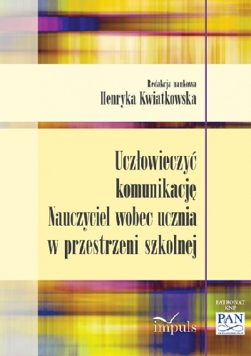Okładka: Henryka Kwiatkowska - Uczłowieczyć komunikację. Nauczyciel wobec ucznia w przestrzeni szkolnej
