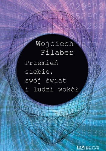 Okładka: Wojciech Filaber - Przemień siebie, swój świat i ludzi wokół