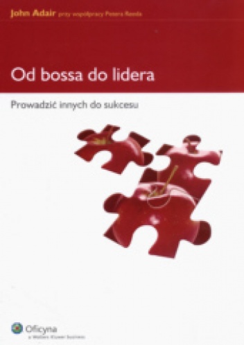 Okładka: John Adair - Od bossa do lidera Prowadzić innych do sukcesu