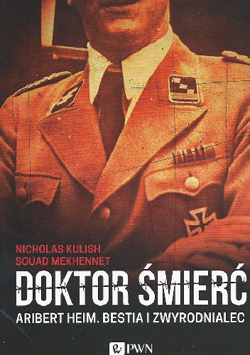 Okładka: Nicholas Kulish - Doktor Śmierć. Aribert Heim. Bestia i zwyrodnialec