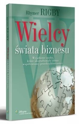 Okładka: Rhymer Rigby - Wielcy świata biznesu. Wyjątkowe osoby które ukształtowały obraz współczesnej przedsiębiorczości