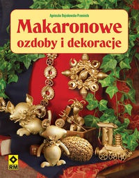 Okładka: Agnieszka Bojrakowska-Przeniosło - Makaronowe ozdoby i dekoracje