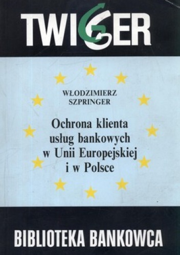 Okładka: Włodzimierz Szpringer - Ochrona klienta usług bankowych w Unii Europejskiej i w Polsce