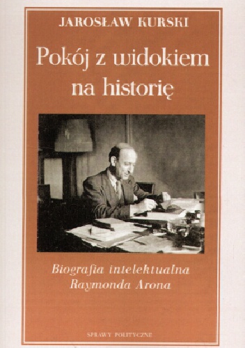 Okładka: Jarosław Kurski - Pokój z widokiem na historię. Biografia intelektualna Raymonda Arona