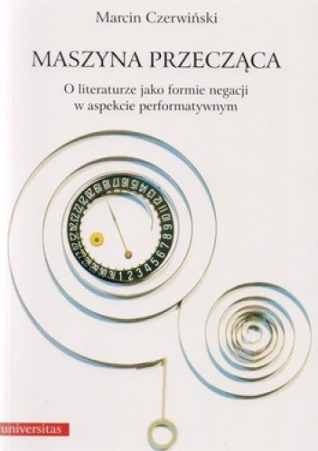 Okładka: Marcin Czerwiński - Maszyna przecząca. O literaturze jako formie negacji w aspekcie performatywnym