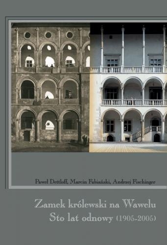Okładka: Paweł Dettloff - Zamek królewski na Wawelu. Sto lat odnowy (1905-2005)