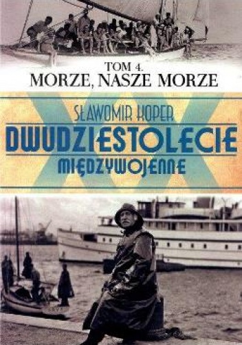Okładka: Sławomir Koper - Dwudziestolecie Międzywojenne. Tom 4. Morze, nasze Morze