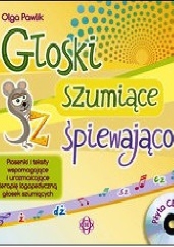 Okładka: Olga Pawlik - Głoski szumiące śpiewająco. Piosenki i teksty wspomagające i urozmaicające terapię logopedyczną głosek szumiących
