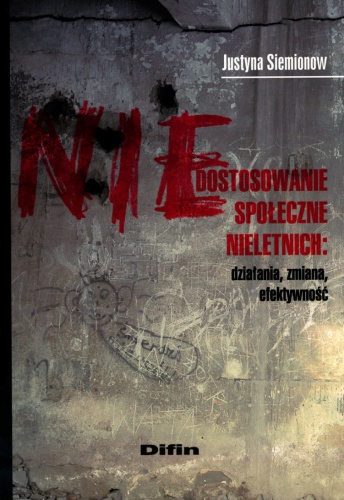 Okładka: Justyna Siemionow - Niedostosowanie społeczne nieletnich: działania, zmiana, efektywność