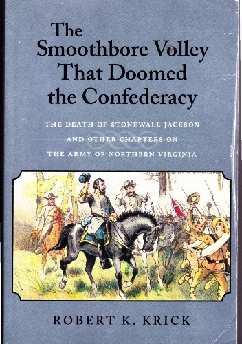 Okładka: Robert K. Krick - The smoothbore volley that doomed the Confederacy: the death of Stonewall Jackson and other chapters on the army of Northern Virginia