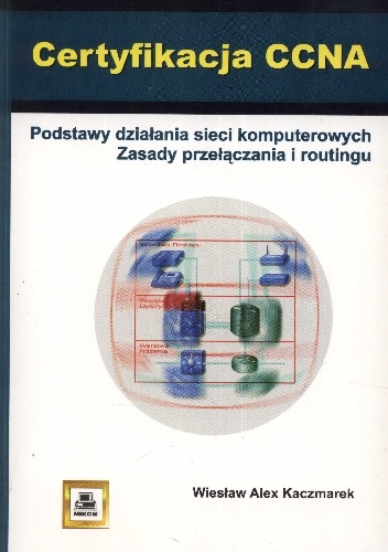 Okładka:  - Certyfikacja CCNA. Podstawy działania sieci komputerowych. Zasady przełączania i routingu