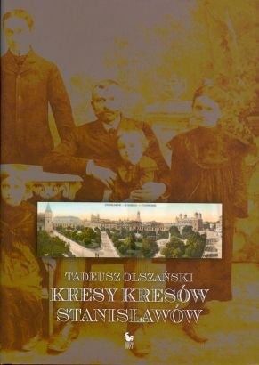 Okładka: Tadeusz Olszański - Kresy kresów. Stanisławów