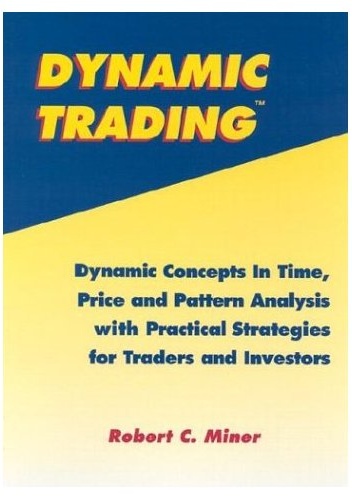 Okładka: Robert C. Miner - Dynamic Trading: Dynamic Concepts in Time, Price &amp; Pattern Analysis With Practical Strategies for Traders &amp; Investors