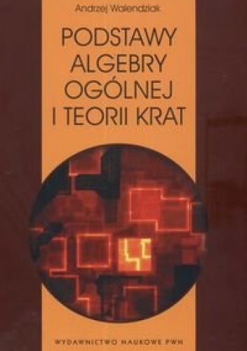 Okładka: Andrzej Walendziak - Podstawy algebry ogólnej i teorii krat