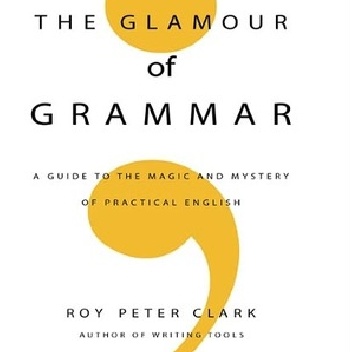 Okładka: Roy Peter Clark - The Glamour of Grammar: A Guide to the Magic and Mystery of Practical English