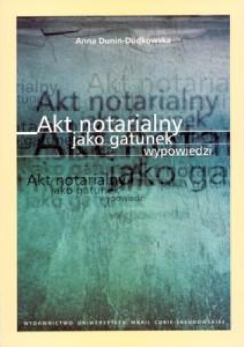 Okładka: Anna Dunin-Dudkowska - Akt notarialny jako gatunek wypowiedzi