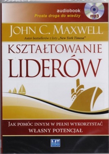 Okładka: John C. Maxwell - Kształtowanie liderów. Jak pomóc innym w pełni wykorzystać własny potencjał (CD)