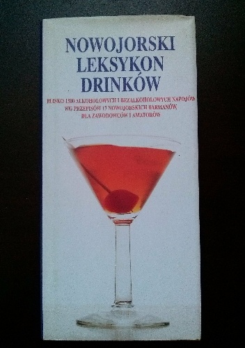 Okładka: Sally Ann Berk - Nowojorski leksykon drinków. Blisko 1300 alkoholowych i bezalkoholowych napojów wg przepisów 17 nowojorskich barmanów, dla zawodowców i amatorów