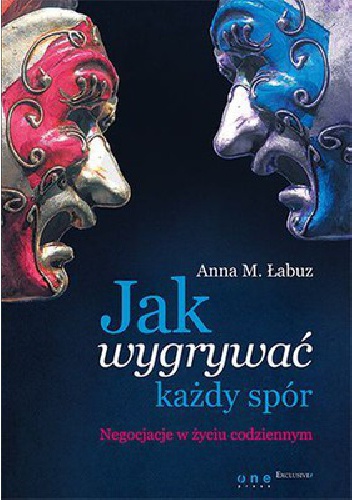 Okładka: Anna Magdalena Łabuz - Jak wygrywać każdy spór. Negocjacje w życiu codziennym