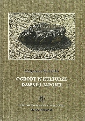 Okładka: Małgorzata Wołodźko - Ogrody w kulturze dawnej Japonii