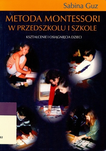 Okładka: Sabina Guz - Metoda Montessori w przedszkolu i szkole. Kształcenie i osiągnięcia dzieci
