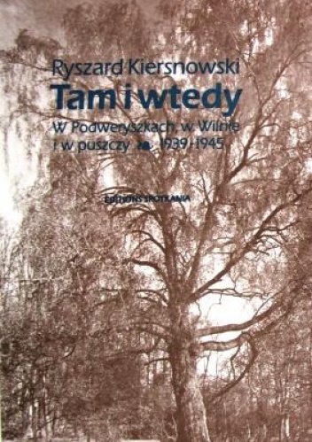 Okładka: Ryszard Kiersnowski - Tam i Wtedy. W Podweryszkach, w Wilnie i w puszczy, 1939-1945