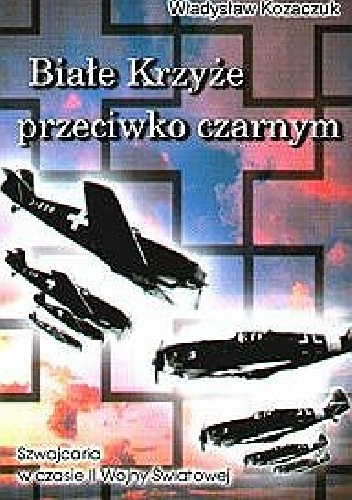 Okładka: Władysław Kozaczuk - Białe krzyże przeciwko czarnym.