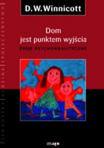Okładka: Donald W. Winnicott - Dom jest punktem wyjścia. Eseje psychoanalityczne.