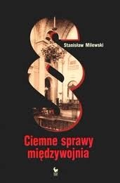 Okładka: Stanisław Milewski - Ciemne Sprawy Międzywojnia