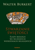 Okładka: Walter Burkert - Stwarzanie świętości. Ślady biologii we wczesnych wierzeniach religijnych