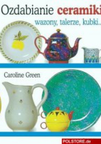 Okładka: Caroline Green - Ozdabianie Ceramiki