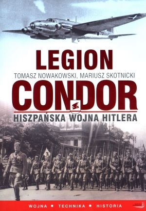 Okładka: Tomasz Nowakowski - Legion Condor. Hiszpańska wojna Hitlera