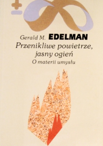 Okładka: Gerald M. Edelman - Przenikliwe powietrze, jasny ogień. O materii umysłu.