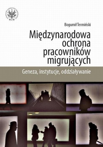 Okładka: Bogumił Termiński - Miedzynarodowa ochrona pracownikow migrujacych. Geneza, Instytucje, Oddzialywanie