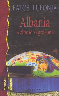 Okładka: Fatos Lubonja - Albania - wolność zagrożona: wybór publicystyki z lat 1991-2002