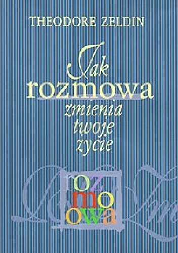 Okładka: Theodore Zeldin - Jak rozmowa zmienia twoje życie