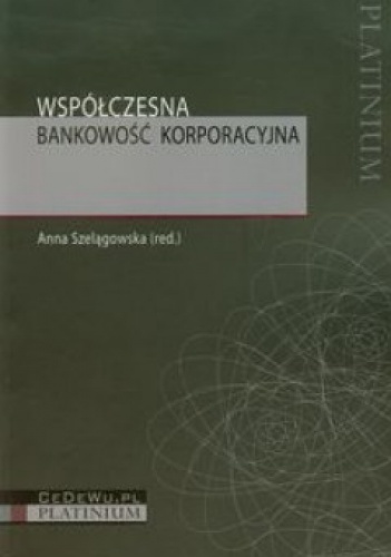 Okładka: Anna Szelągowska - Współczesna bankowość korporacyjna
