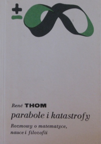 Okładka: René Thom - Parabole i katastrofy. Rozmowy o matematyce, nauce i filozofii z Giulio Giorello i Simoną Morini