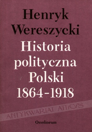 Okładka: Henryk Wereszycki - Historia polityczna Polski 1864-1918