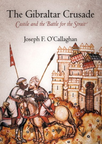 Okładka: Joseph F. O'Callaghan - The Gibraltar Crusade. Castile and the Battle for the Strait