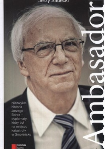 Okładka: Jerzy Sadecki - Ambasador. Z ambasadorem Jerzym Bahrem rozmawia Jerzy Sadecki
